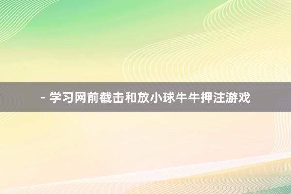 - 学习网前截击和放小球牛牛押注游戏