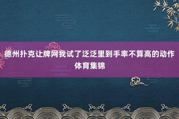 德州扑克让牌网我试了泛泛里到手率不算高的动作体育集锦