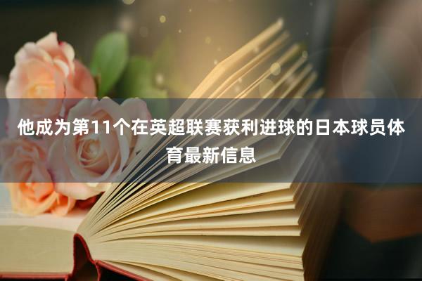 他成为第11个在英超联赛获利进球的日本球员体育最新信息