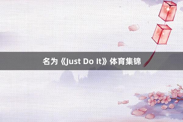 名为《Just Do It》体育集锦