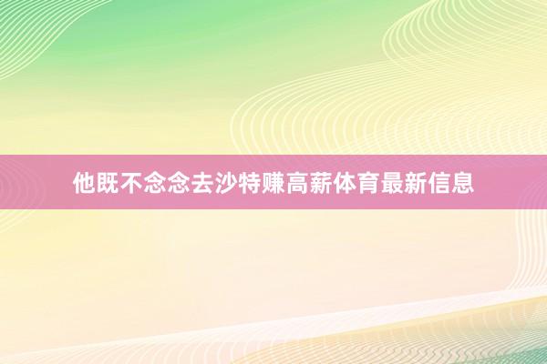 他既不念念去沙特赚高薪体育最新信息