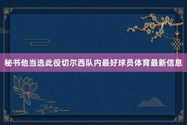 秘书他当选此役切尔西队内最好球员体育最新信息