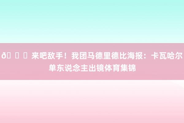 👊来吧敌手！我团马德里德比海报：卡瓦哈尔单东说念主出镜体育集锦