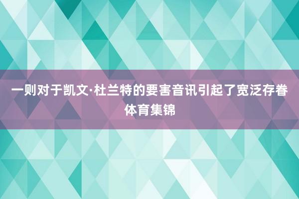 一则对于凯文·杜兰特的要害音讯引起了宽泛存眷体育集锦