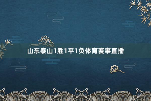 山东泰山1胜1平1负体育赛事直播